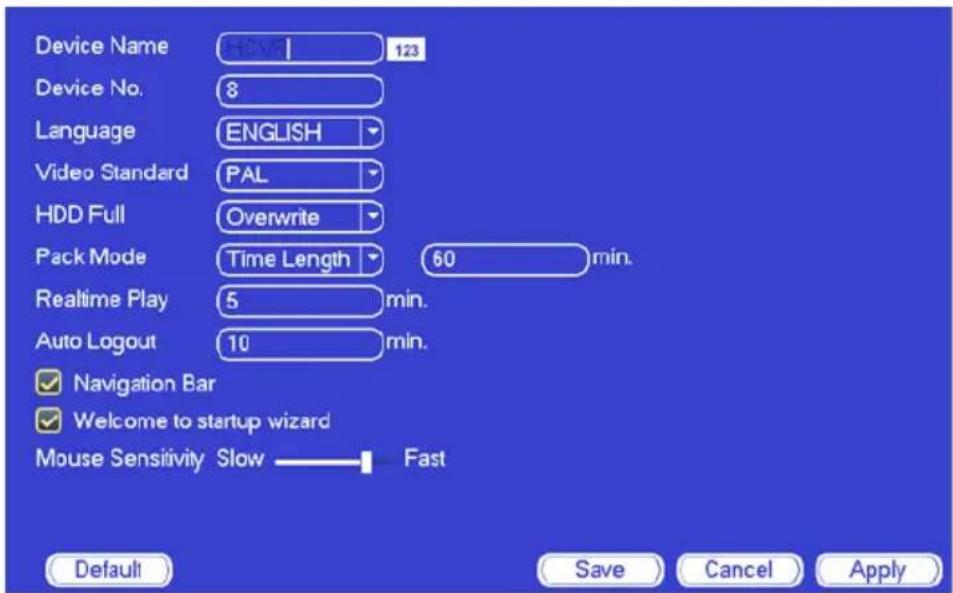 Device Name 123 Device No. 8 Language ENGLISH Video Standard PAL HDD Full Overwrite Pack Mode 60 min. Realtime Play 5 min. Auto Logout 10 min. ✓ Navigation Bar ✓ Welcome to startup wizard Mouse Sensitivity Slow Fast Default Save Cancel Apply