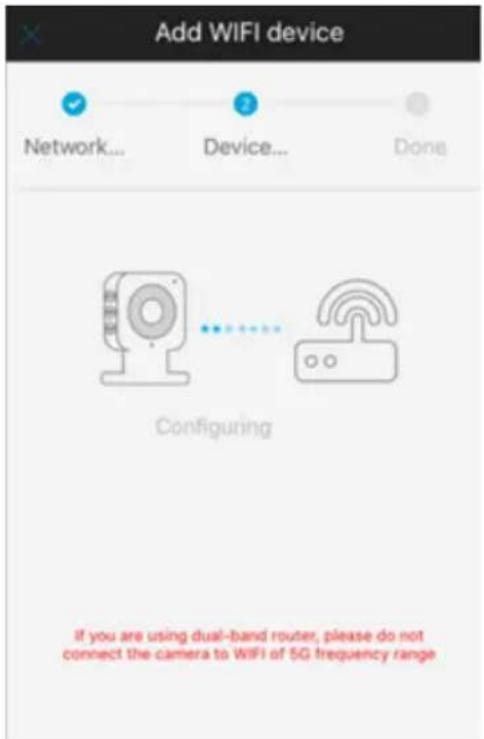 Add WIFI device Network... Device... Done Configuring If you are using dual-band router, please do not connect the camera to WIFI of 5G frequency range