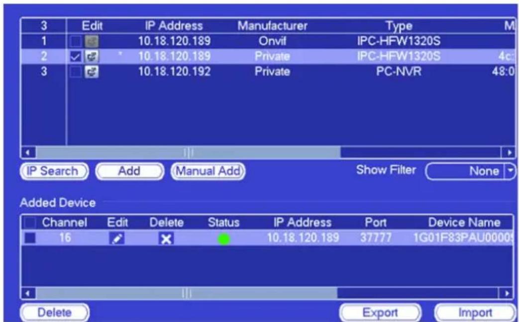 3 Edit IP Address Manufacturer Type M 1 10.18.120.189 Onvil IPC-HFW1320S 2 10.18.120.189 Private IPC-HFW1320S 4c 3 10.18.120.192 Private PC-NVR 48:0 IP Search Add Manual Add Show Filter None Added Device Channel Edit Delete Status IP Address Port Device Name 16 10.18.120.189 37777 1G01F83PAU0000 Del…
