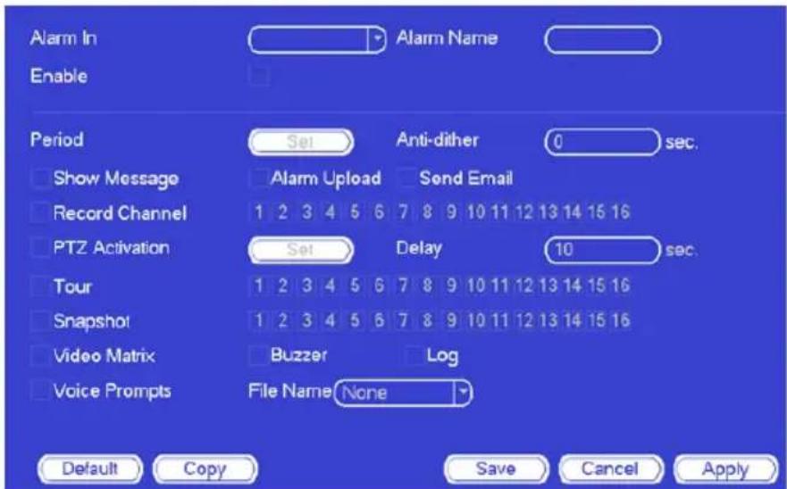 Alarm In Enable Period Show Message Record Channel PTZ Activation Tour Snapshot Video Matrix Voice Prompts Set Alarm Upload 1 2 3 4 5 6 7 8 9 10 11 12 13 14 15 16 Set Anti-dither 0 sec. Sond Email Delay 10 sec. 1 2 3 4 5 6 7 8 9 10 11 12 13 14 15 16 1 2 3 4 5 6 7 8 9 10 11 12 13 14 15 16 Buzzer Log…