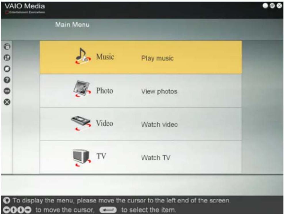 VAIO Media Entertainment Evergruere Main Menu Music Play music Photo View photos Video Watch video TV Watch TV To display the menu, please move the cursor to the left end of the screen. to move the cursor, ← to select the item.