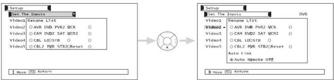 Setup Set The Inputs Video1 Rename List Video2 ○ AVR DVD PVR2 VCR ○ Video3 ○ CAM DVD2 SAT VCR2 ○ Video4 ○ CBL LD0STB ○ ○ Video5 ○ CBL2 PVR STB2○Reset ○ Move ○ Return Setup Set The Inputs Video1 Rename List Video2 ○ AVR DVD PVR2 VCR ○ Video3 ○ CAM DVD2 SAT VCR2 ○ Video4 ○ CBL LD0STB ○ Video5 ○ CBL2 P…