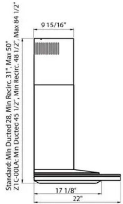 Standard: MIn Ducted 28, Min Recirc. 31", Max 50" Z1C-00LA: Min Ducted 45 1/2", Min Recirc. 48 1/2", Max 84 1/2" 9 15/16" 17 1/8" 22"