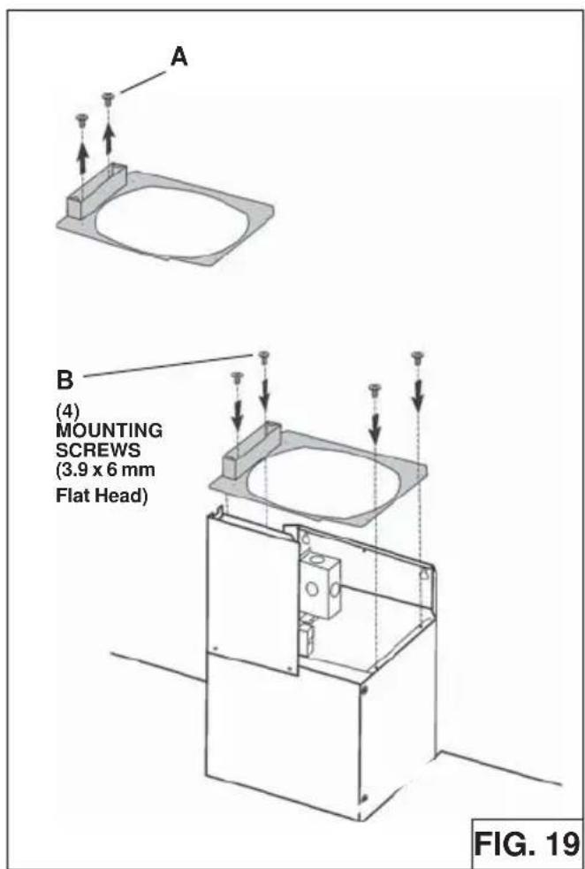 A B (4) MOUNTING SCREWS (3.9 x 6 mm Flat Head) FIG. 19