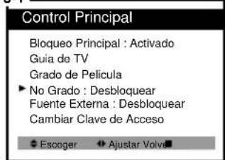 Control Principal Bloqueo Principal : Activado Guía de TV Grado de Pelicula No Grado : Desbloquear Fuente Externa : Desbloquear Cambiar Clave de Acceso Esoger Ajustar Volve