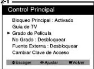 Control Principal Bloqueo Principal : Activado Guia de TV ► Grado de Película No Grado : Desbloquear Fuente Externa : Desbloquear Cambiar Clave de Acceso ◆ Escoger ◆ Ajustar ■ Volver