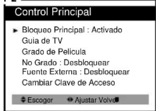 Control Principal ► Bloqueo Principal : Activado Guia de TV Grado de Película No Grado : Desbloquear Fuente Externa : Desbloquear Cambiar Clave de Acceso ◀ Escoger ▶ Ajustar Volve