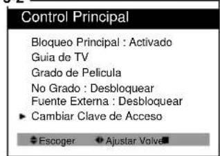 Control Principal Bloqueo Principal : Activado Guia de TV Grado de Pelicula No Grado : Desbloquear Fuente Externa : Desbloquear ► Cambiar Clave de Acceso ◆ Escoger ◆ Ajustar Valve■