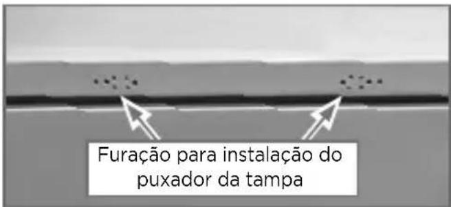 Furação para instalação do puxador da tampa