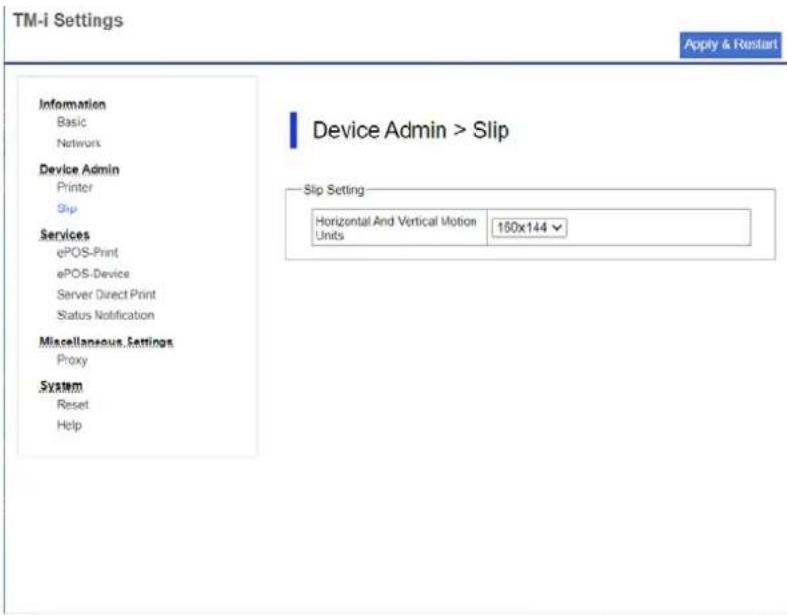 TM-i Settings Apply & Restart Information Basic Network Device Admin Printer Ship Services ePOS-Print ePOS-Device Server Direct Print Status Notification Miscellaneous. Settings Proxy System Reset Help Device Admin > Slip Slip Setting Horizontal And Vertical Motion Units 150x144 ▼