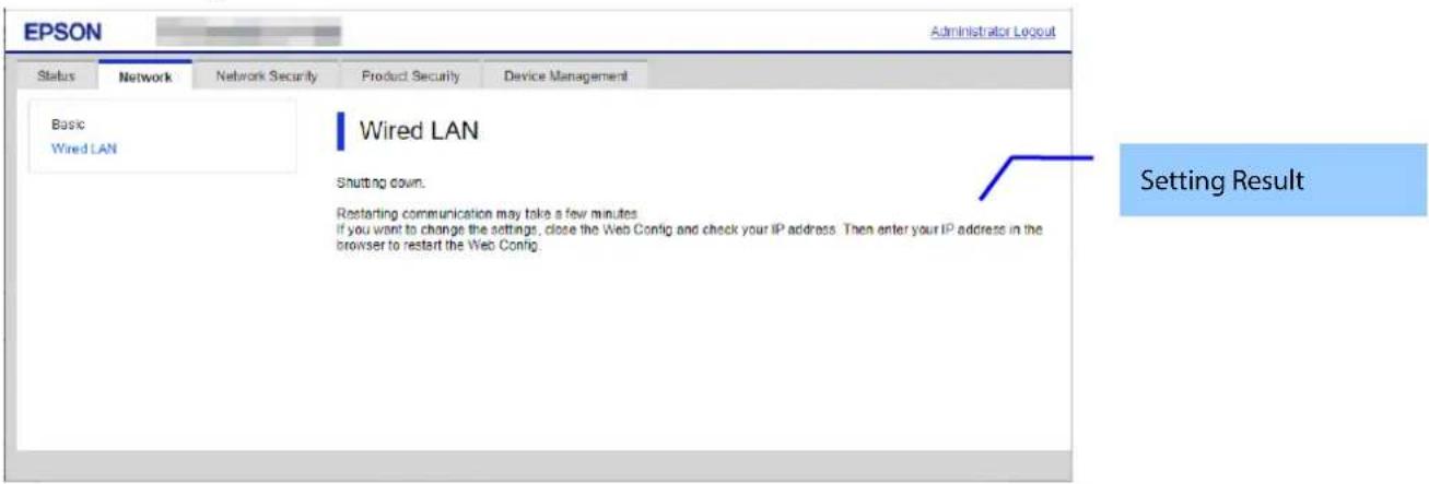 EPSON Administrator Logout Status Network Network Security Product Security Device Management Basic Wired LAN Wired LAN Shutting down. Restarting communication may take a few minutes If you want to change the settings, close the Web Config and check your IP address. Then enter your IP address in the…