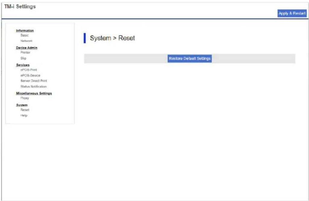 TM-i Settings Apply & Restart Information Basic Network Device Admin Printer Skip Services ePOS-Print ePOS-Device Server Direct Print Status Notification Miscellaneous Settings Proxy System Reset Help System > Reset Restore Default Settings