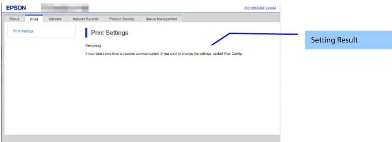 EPSON Administrator Logout Status Print Network Network Security Product Security Device Management Print Settings Print Settings Restarting It may take some time to resume communication. If you want to change the settings, restart Web Config. Setting Result