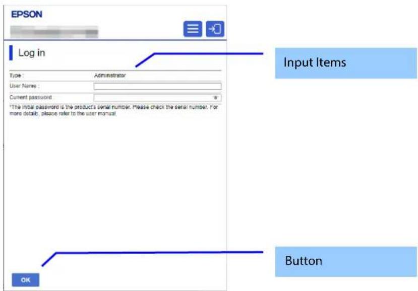 EPSON Log in Type: Administrator User Name: Current password *The initial password is the product's serial number. Please check the serial number. For more details, please refer to the user manual. Input Items Button OK