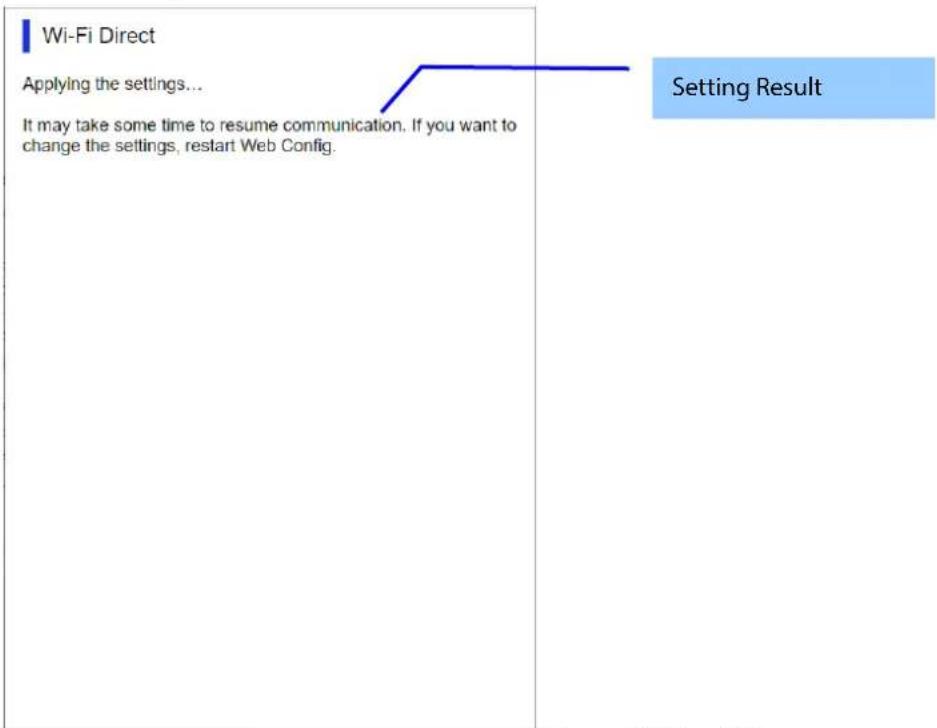 Wi-Fi Direct Applying the settings... It may take some time to resume communication. If you want to change the settings, restart Web Config. Setting Result