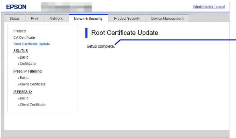 EPSON Administrator Logout Status Print Network Network Security Product Security Device Management Protocol CA Certificate Root Certificate Update SSL/TLS »Basic »Certificate IPsec/IP Filtering »Basic »Client Certificate IEEE802.1X »Basic »Client Certificate Root Certificate Update Setup complete.
