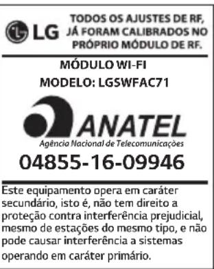 TODOS OS AJUSTES DE RF, JÁ FORAM CALIBRADOS NO PRÓPRIO MÓDULO DE RF. MÓDULO WI-FI MODELO: LGSWFAC71 ANATEL Agência Nacional de Telecomunicações 04855-16-09946 Este equipamento opera em caráter secundário, isto é, não tem direito a proteção contra interferência prejudicial, mesmo de estações do mesmo…