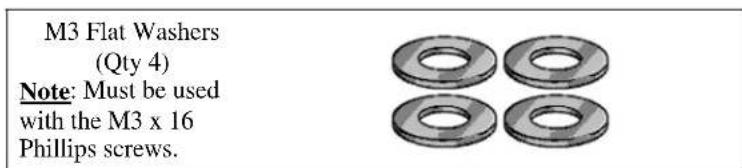 M3 Flat Washers (Qty 4) Note: Must be used with the M3 x 16 Phillips screws.