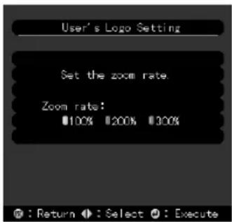 User's Logo Setting Set the zoom rate. Zoom rate: 100% 200% 300% : Return : Select : Execute