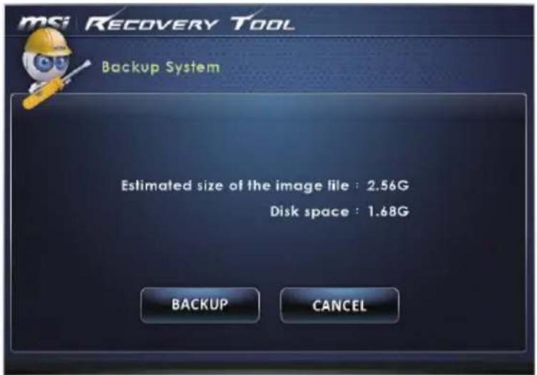 msi RECOVERY TOOL Backup System Estimated size of the image file : 2.56G Disk space : 1.68G BACKUP CANCEL