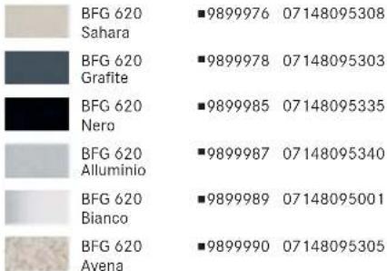 BFG 620 Sahara ■9899976 07148095308 BFG 620 Grafite ■9899978 07148095303 BFG 620 Nero ■9899985 07148095335 BFG 620 Alluminio ■9899987 07148095340 BFG 620 Bianco ■9899989 07148095001 BFG 620 Avena ■9899990 07148095305