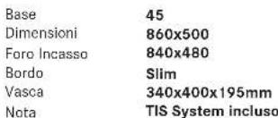Base 45 Dimensioni 860x500 Foro Incasso 840x480 Bordo Slim Vasca 340x400x195mm Nota TIS System incluso