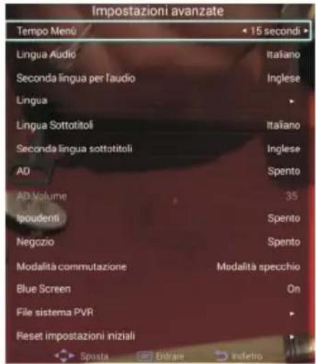Impostazioni avanzate Tempo Menù 15 secondi Lingua Audio Italiano Seconda lingua per l'audio Inglese Lingua Lingua Sottotitoli Italiano Seconda lingua sottotitoli Inglese AD Spento AD Volume 35 Ipudenti Spento Negozio Spento Modalità commutazione Modalità specchio Blue Screen On File sistema PVR Res…