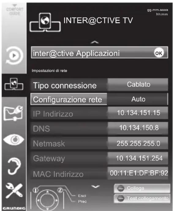 INTER@CTIVE TV inter@ctive Applicazioni OK Impostazioni di rete Tipo connessione Cablato Configurazione rete Auto IP Indirizzo 10.134.151.15 DNS 10.134.150.8 Netmask 255.255.255.0 Gateway 10.134.151.254 MAC Indirizzo 00:11:E1:DF:BF:92 Escl Collega Prec Test collegamento