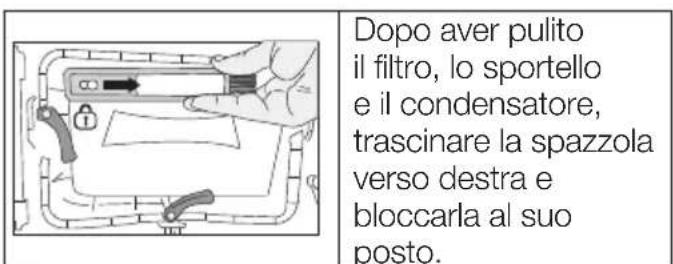 Dopo aver pulito il filtro, lo sportello e il condensatore, trascinare la spazzola verso destra e bloccarla al suo posto.