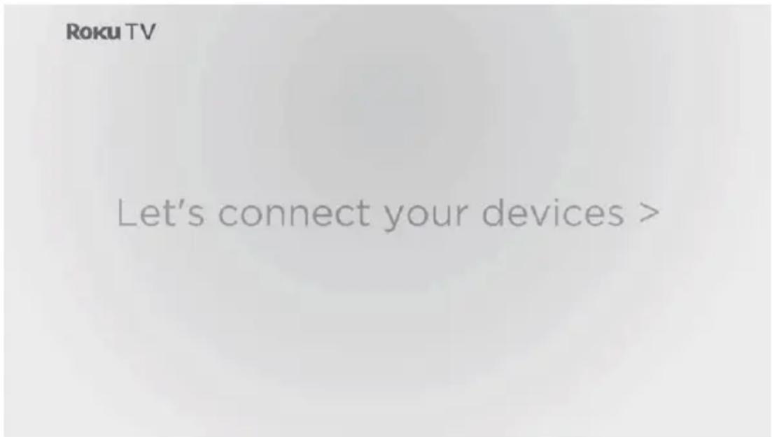 Roku TV Let's connect your devices >