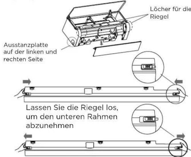 Löcher für die Riegel Ausstanzplatte auf der linken und rechten Seite Lassen Sie die Riegel los, um den unteren Rahmen abzunehmen