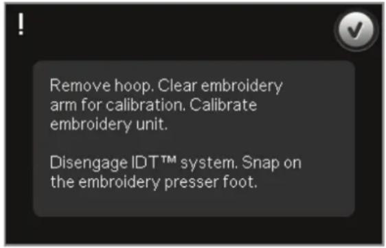 Remove hoop. Clear embroidery arm for calibration. Calibrate embroidery unit. Disengage IDT™ system. Snap on the embroidery presser foot.