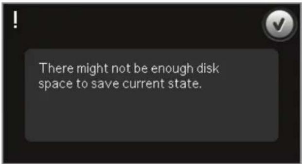 There might not be enough disk space to save current state.