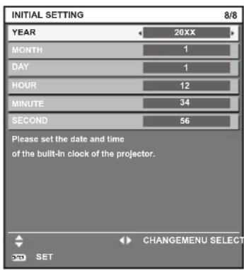 INITIAL SETTING YEAR 20XX MONTH 1 DAY 1 HOUR 12 MINUTE 34 SECOND 56 Please set the date and time of the built-in clock of the projector. CHANGE MENU SELECT SET