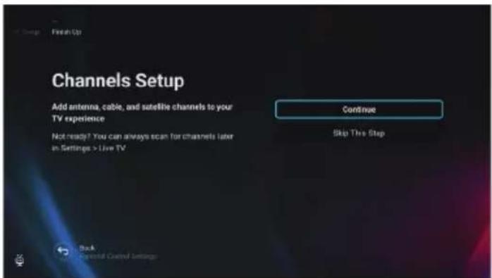 Channels Setup Add antenna, cable, and satellite channels to your TV experience Not ready? You can always scan for channels later in Settings > Live TV Continue Skip This Step Back Control Control Settings