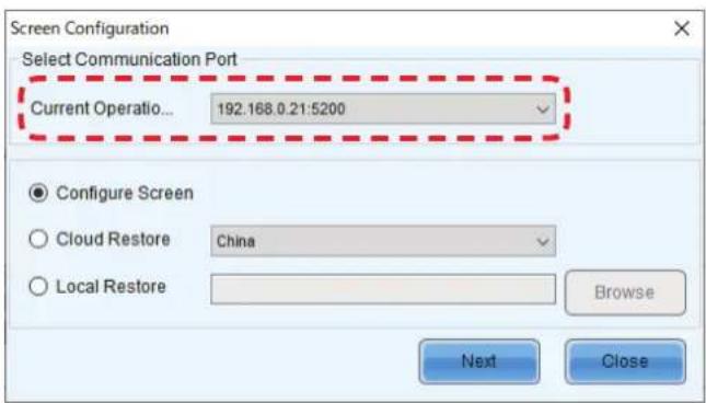 Screen Configuration Select Communication Port Current Operation... 192.168.0.21:5200 Configure Screen Cloud Restore China Local Restore Browse Next Close