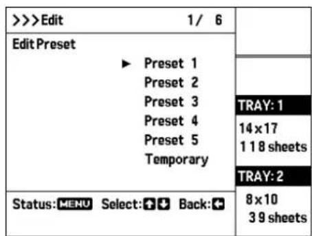 >>>Edit 1/ 6 Edit Preset ► Preset 1 Preset 2 Preset 3 Preset 4 Preset 5 Temporary TRAY: 1 14 x 17 1 18 sheets TRAY: 2 Status: MENU Select: +↓ Back: + 8 x 10 3 9 sheets