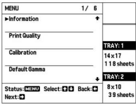 MENU 1/6 ►Information Print Quality Calibration Default Gamma Status: MENU Select: + Back: + Next: + TRAY: 1 14 x 17 1 18 sheets TRAY: 2 8 x 10 3 9 sheets