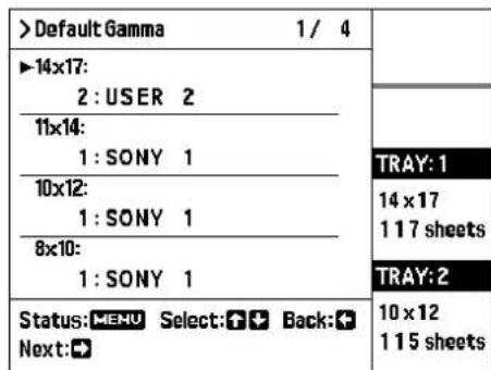 >Default Gamma 1 / 4 ►14x17: 2 : USER 2 11x14: 1 : SONY 1 10x12: 1 : SONY 1 8x10: 1 : SONY 1 Status: MENU Select: ➕ ➕ Back: ➕ Next: ➕ TRAY: 1 14 x 17 1 1 7 sheets TRAY: 2 10 x 12 1 1 5 sheets
