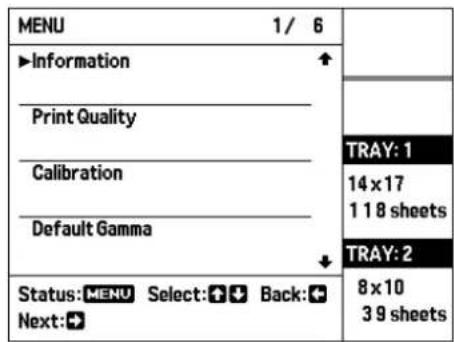 MENU 1/6 ►Information Print Quality Calibration Default Gamma Status: MENU Select: ➕ ➕ Back: ➕ Next: ➕ TRAY: 1 14 x 17 1 18 sheets TRAY: 2 8 x 10 3 9 sheets
