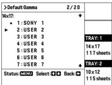 >Default Gamma 2 / 20 14x17: ◆ 1 : SONY 1 ► 2 : USER 2 3 : USER 3 4 : USER 4 5 : USER 5 6 : USER 6 7 : USER 7 Status: MENU Select: +↓ Back: + TRAY: 1 14x17 117 sheets TRAY: 2 10x12 115 sheets
