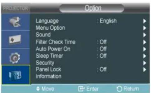 PROJECTION Option Language : English Menu Option Sound Filter Check Time : Off Auto Power On : Off Sleep Timer : Off Security Panel Lock : Off Information Move Enter Return
