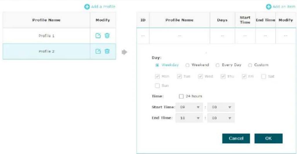 Add a Profile Profile Name Modify Profile 1 Profile 2 ID Profile Name Days Start Time End Time Modify -- -- -- -- -- Day: Weekday Weekend Every Day Custom Mon Tue Wed Thu Fri Sat Sun Time: 24 hours Start Time: 09 : 00 End Time: 18 : 00 Cancel OK