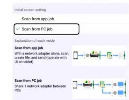 Initial screen setting Scan from app job ✓ Scan from PC job Explanation of each mode Scan from app job With a network adapter alone, scan, create file, and send (operate with UI on tablet) Scan from PC job Share 1 network adapter between PCs