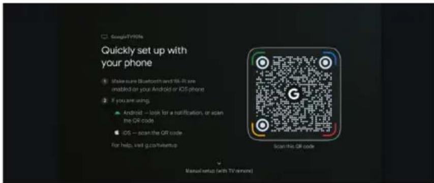 GoogleTV900s Quickly set up with your phone Make sure Bluetooth and VR-R are enabled on your Android or iOS phone If you are using. Android — look for a notification, or scan the QR code iOS — scan the QR code For help, visit q.com/tve/upsup Scan this QR code Manual setup (with TV minutes)