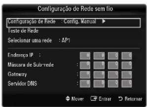 Configuração de Rede sem fio Configuração de Rede Config. Manual ▶ Teste de Rede Selecionar uma rede : AP1 Endereço IP : Mascara de Sub-rede : 0 0 3 0 Gateway : 0 0 3 0 Servidor DNS : 0 0 3 0 Move Enter Rebober
