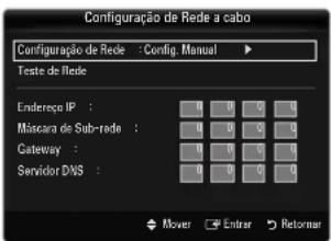 Configuraçao de Rede a cabo Configuraçao de Rede : Config. Manual Teste de Rede Endereço IP : Miscara de Sub-rede : Gateway : Servidor DNS : Mover Enter Retorner